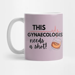 Funny Gynecologist Doctor Gift Ideas- This Gynecologist needs a shot Mug